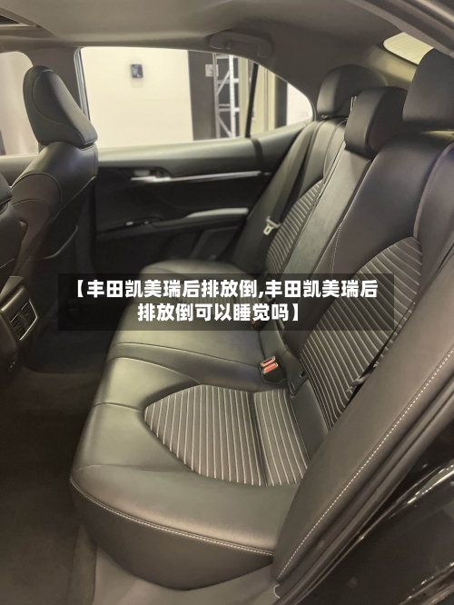 【丰田凯美瑞后排放倒,丰田凯美瑞后排放倒可以睡觉吗】