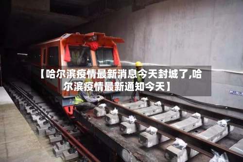 【哈尔滨疫情最新消息今天封城了,哈尔滨疫情最新通知今天】-第2张图片