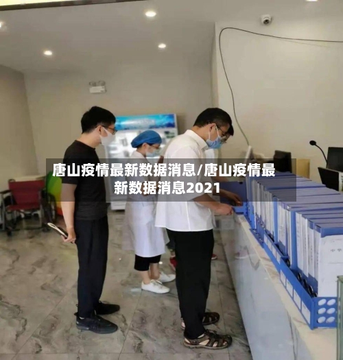 唐山疫情最新数据消息/唐山疫情最新数据消息2021-第2张图片