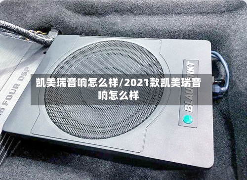 凯美瑞音响怎么样/2021款凯美瑞音响怎么样-第3张图片