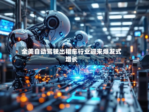 全美自动驾驶出租车行业迎来爆发式增长