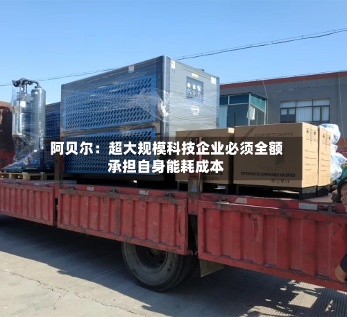 阿贝尔:超大规模科技企业必须全额承担自身能耗成本-第2张图片