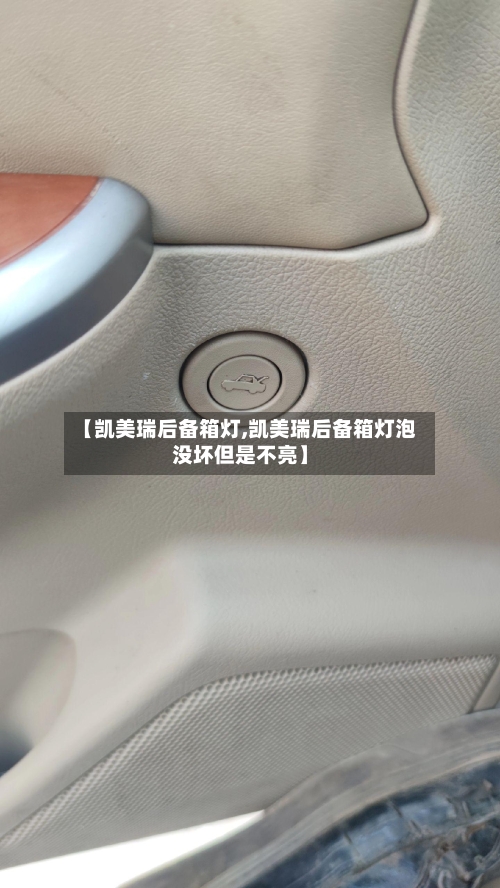 【凯美瑞后备箱灯,凯美瑞后备箱灯泡没坏但是不亮】