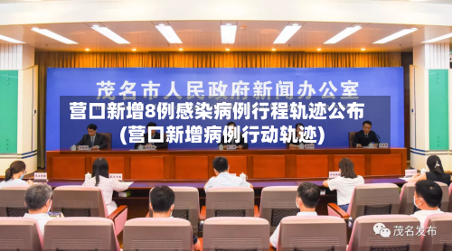 营口新增8例感染病例行程轨迹公布(营口新增病例行动轨迹)-第2张图片