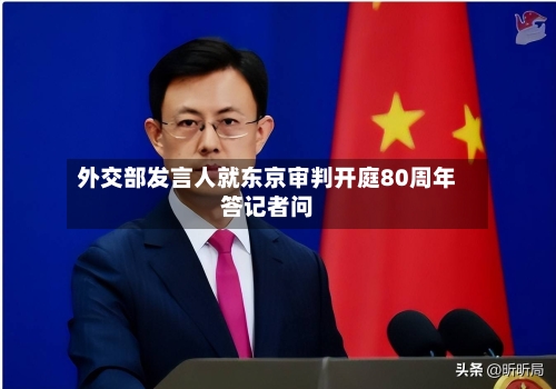 外交部发言人就东京审判开庭80周年答记者问