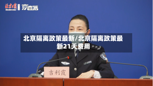 北京隔离政策最新/北京隔离政策最新21天费用-第3张图片