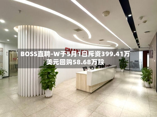BOSS直聘-W于5月1日斥资399.41万美元回购58.68万股-第2张图片