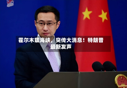 霍尔木兹海峡	，突传大消息！特朗普最新发声-第3张图片