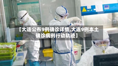 【大连公布9例确诊详情,大连9例本土确诊病例行动轨迹】-第2张图片