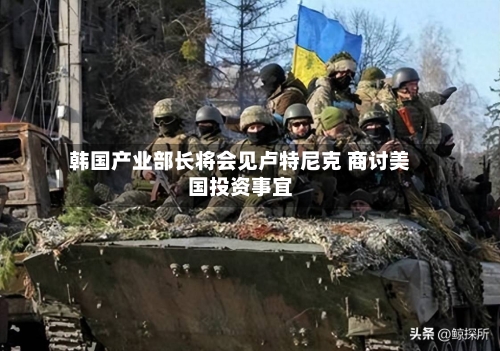 韩国产业部长将会见卢特尼克 商讨美国投资事宜