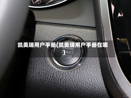 凯美瑞用户手册(凯美瑞用户手册在哪)