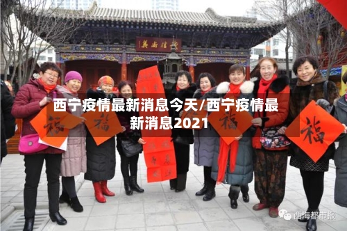 西宁疫情最新消息今天/西宁疫情最新消息2021