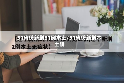 31省份新增61例本土/31省份新增本土确