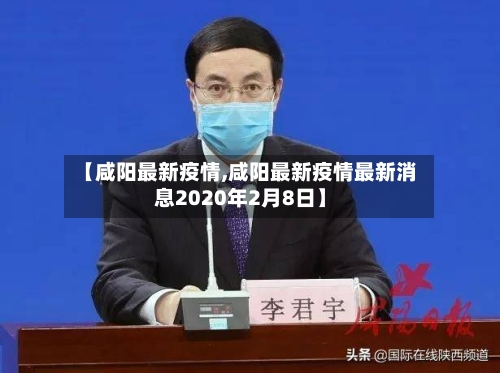【咸阳最新疫情,咸阳最新疫情最新消息2020年2月8日】