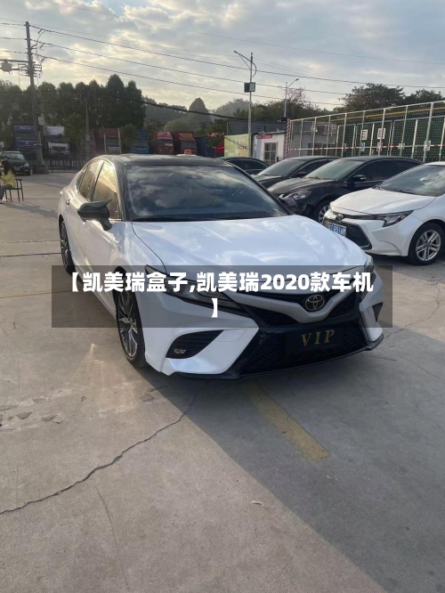 【凯美瑞盒子,凯美瑞2020款车机】