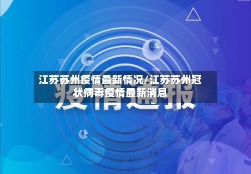 江苏苏州疫情最新情况/江苏苏州冠状病毒疫情最新消息