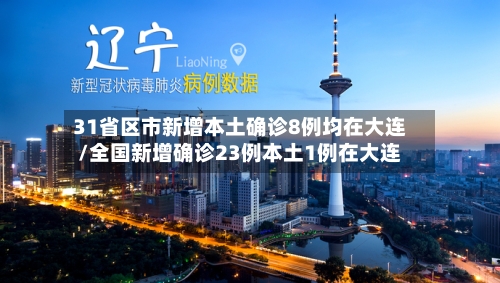 31省区市新增本土确诊8例均在大连/全国新增确诊23例本土1例在大连