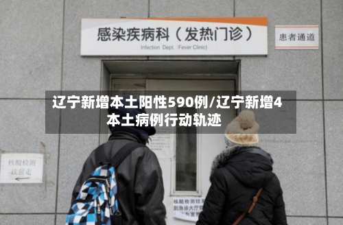 辽宁新增本土阳性590例/辽宁新增4本土病例行动轨迹
