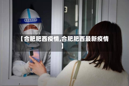 【合肥肥西疫情,合肥肥西最新疫情】