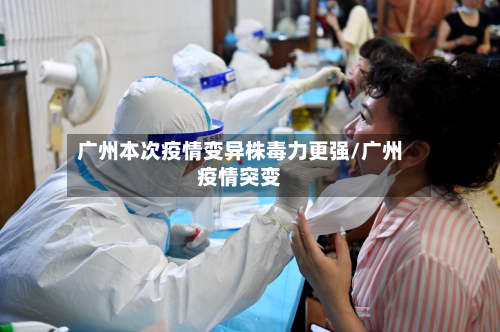 广州本次疫情变异株毒力更强/广州疫情突变