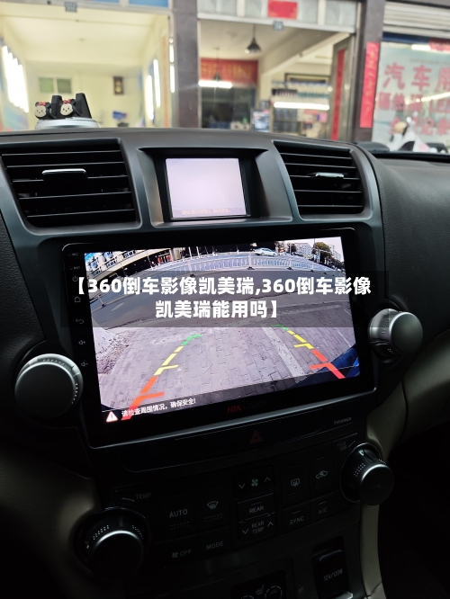 【360倒车影像凯美瑞,360倒车影像凯美瑞能用吗】