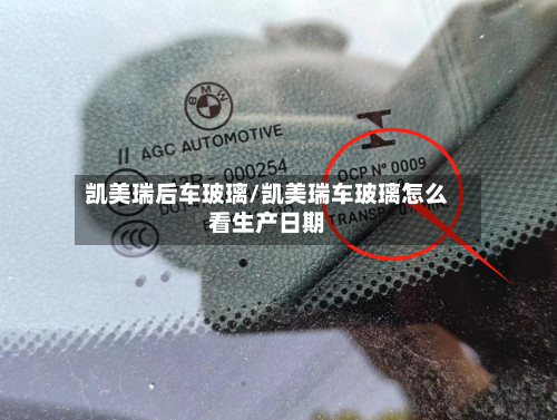 凯美瑞后车玻璃/凯美瑞车玻璃怎么看生产日期