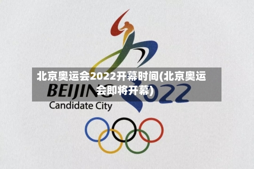 北京奥运会2022开幕时间(北京奥运会即将开幕)