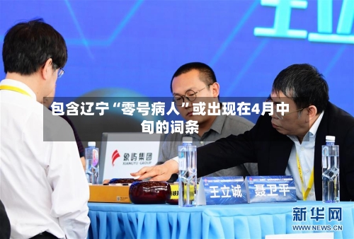 包含辽宁“零号病人”或出现在4月中旬的词条