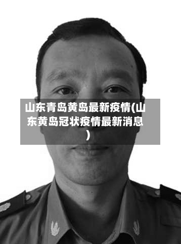 山东青岛黄岛最新疫情(山东黄岛冠状疫情最新消息)