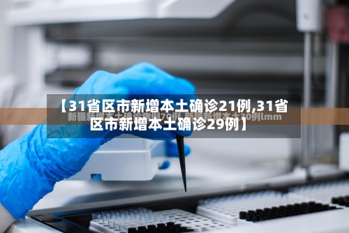 【31省区市新增本土确诊21例,31省区市新增本土确诊29例】