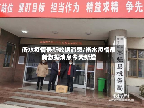 衡水疫情最新数据消息/衡水疫情最新数据消息今天新增