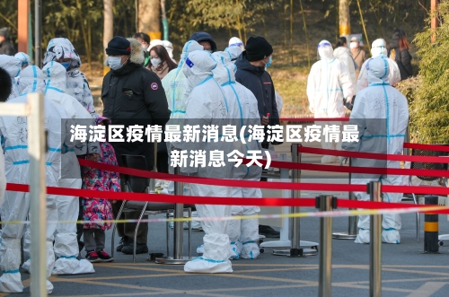 海淀区疫情最新消息(海淀区疫情最新消息今天)