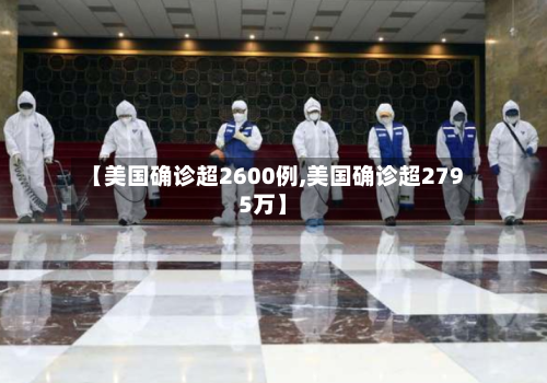 【美国确诊超2600例,美国确诊超2795万】