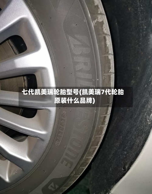 七代凯美瑞轮胎型号(凯美瑞7代轮胎原装什么品牌)