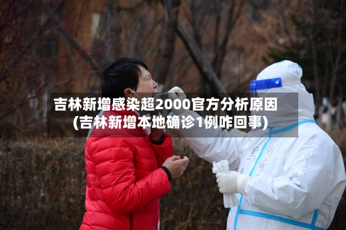 吉林新增感染超2000官方分析原因(吉林新增本地确诊1例咋回事)