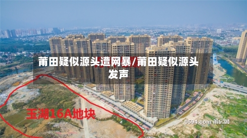 莆田疑似源头遭网暴/莆田疑似源头发声