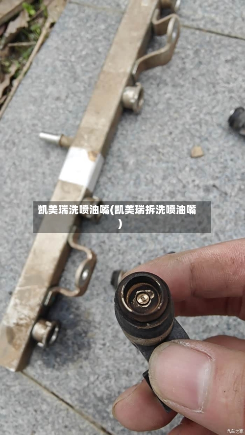 凯美瑞洗喷油嘴(凯美瑞拆洗喷油嘴)