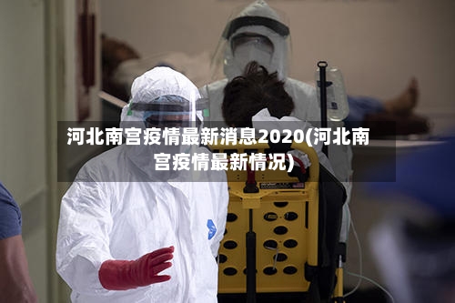 河北南宫疫情最新消息2020(河北南宫疫情最新情况)