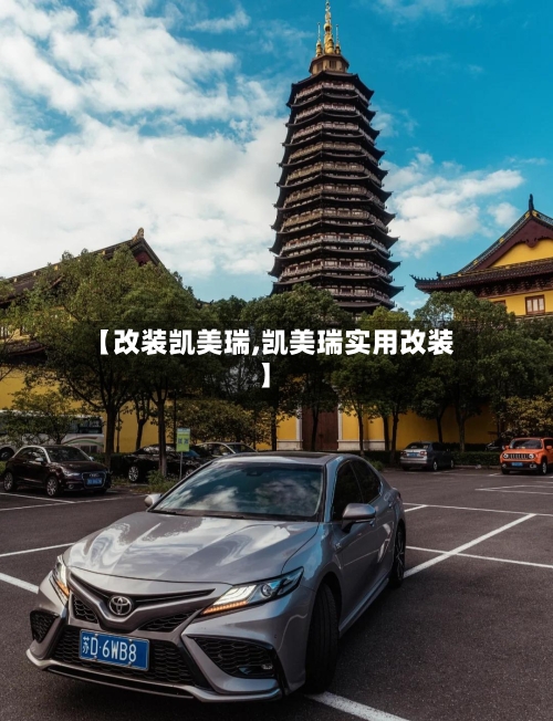 【改装凯美瑞,凯美瑞实用改装】