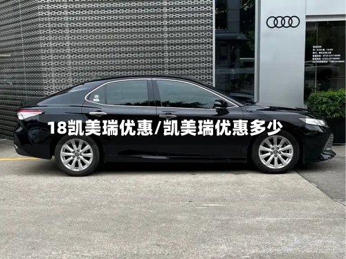 18凯美瑞优惠/凯美瑞优惠多少