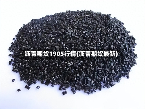 沥青期货1905行情(沥青期货最新)