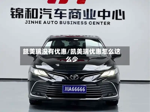 凯美瑞没有优惠/凯美瑞优惠怎么这么少
