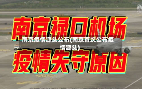 南京疫情源头公布(南京首次公布疫情源头)