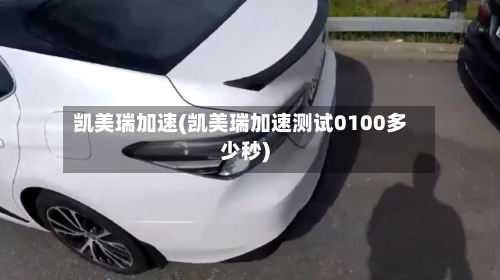 凯美瑞加速(凯美瑞加速测试0100多少秒)