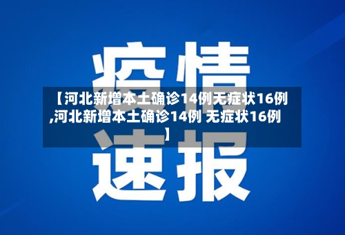 【河北新增本土确诊14例无症状16例,河北新增本土确诊14例 无症状16例】