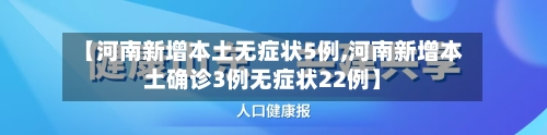 【河南新增本土无症状5例,河南新增本土确诊3例无症状22例】