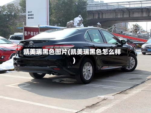 凯美瑞黑色图片(凯美瑞黑色怎么样)