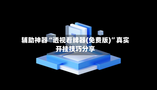 辅助神器“透视看牌器(免费版)”真实开挂技巧分享
