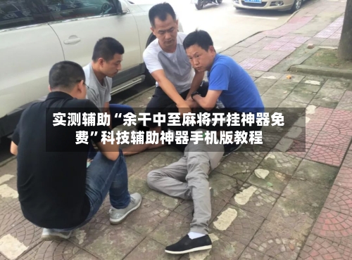 实测辅助“余干中至麻将开挂神器免费”科技辅助神器手机版教程