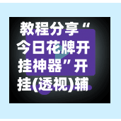 教程分享“今日花牌开挂神器”开挂(透视)辅助神器